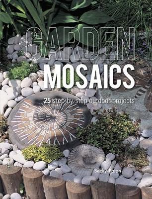 Garden Mosaics: 25 Step-By-Step Outdoor Projects