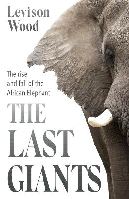 The Last Giants: The Rise and Fall of the African Elephant (Trade Paperback)
