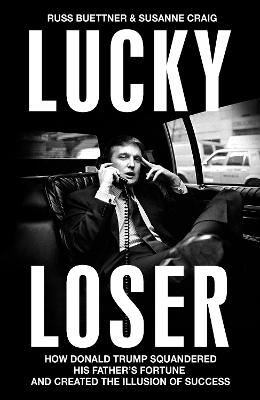 Lucky Loser: How Donald Trump Squandered His Father's Fortune and Created the Illusion of Success (Paperback)