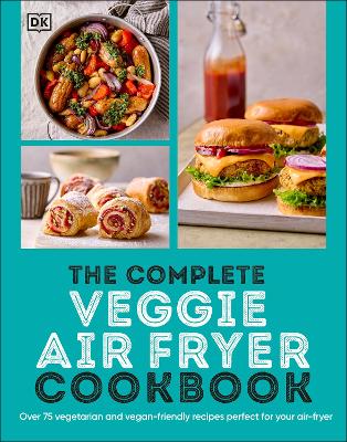 The Complete Veggie Air Fryer Cookbook: 75 Vegetarian and Vegan-Friendly Recipes, Perfect for Your Air Fryer