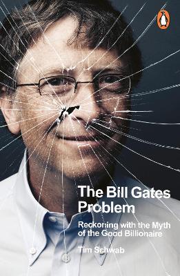 The Bill Gates Problem: Reckoning with the Myth of the Good Billionaire (Paperback)
