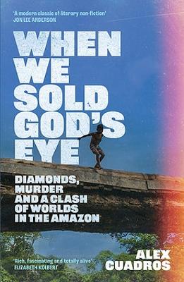When We Sold God's Eye: Diamonds, Murder and a Clash of Worlds in the Amazon