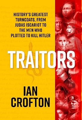 Traitors: History's Greatest Turncoats, From Judas Iscariot to the Men Who Plotted to Kill Hitler