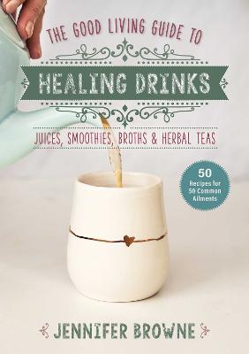 Good Living Guide to Healing Drinks: Juices, Smoothies, Broths & Herbal Teas ( Hardcover )