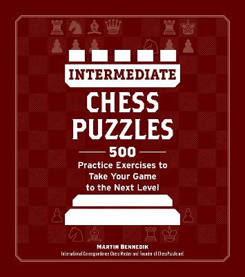 Intermediate Chess Puzzles: 500 Practice Exercises to Take Your Game to the Next Level