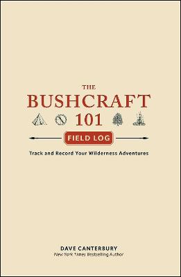 The Bushcraft 101 Field Log: Track and Record Your Wilderness Adventures