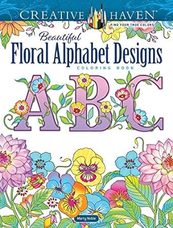 Creative Haven Beautiful Floral Alphabet Designs Coloring Book (Creative Haven Coloring Books)