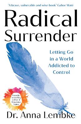 Radical Surrender: Letting Go In A World Addicted to Control