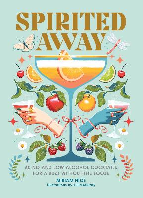 Spirited Away: 60 No And Low Alcohol Cocktails For A Buzz Without The Booze (Hardcover)