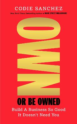 Own Or Be Owned: Build A Business So Good It Doesn’t Need You (Trade Paperback)