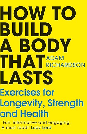 How To Build a Body That Lasts: Exercises for Longevity, Strength and Health Paperback