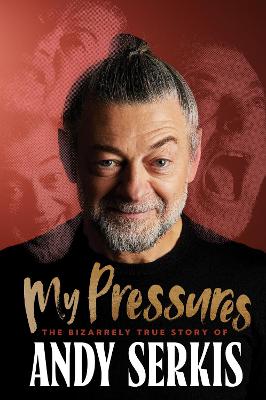 My Pressures: The Bizarrely True Story Of Andy Serkis (Trade Paperback)