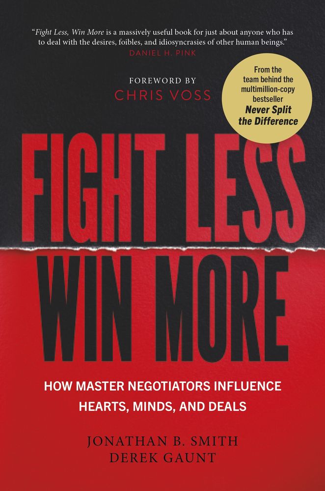Fight Less, Win More: How Master Negotiators Influence Hearts, Minds, And Deals (Trade Paperback)