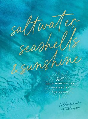 Saltwater, Seashells & Sunshine: 365 Daily Meditations Inspired By The Ocean