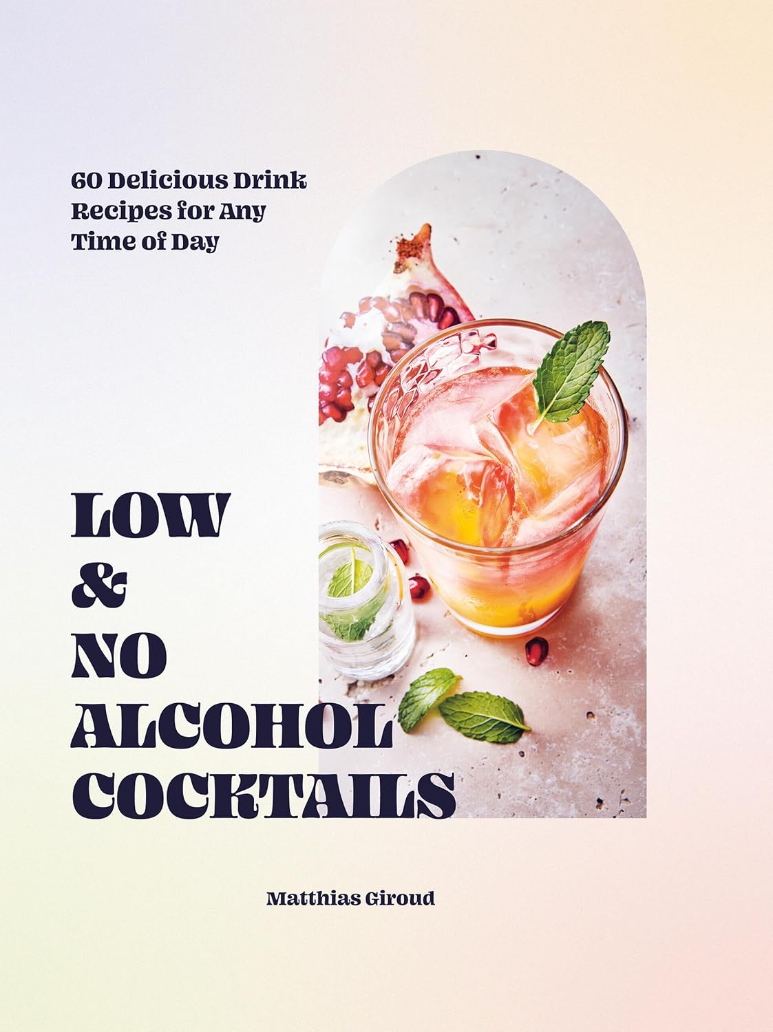 Low- and No-alcohol Cocktails: 60 Delicious Drink Recipes for Any Time of Day (Hardcover)