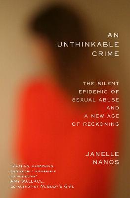 Unthinkable Crime: The Silent Epidemic of Sexual Abuse and a New Age of Reckoning