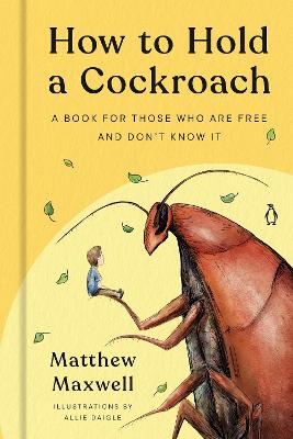 How to Hold a Cockroach: A Book for Those who are Free and Don’t Know It