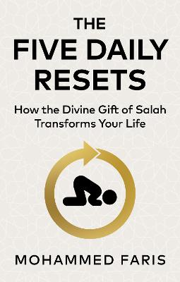 Five Daily Resets: Using the Divine Gift of Salah to Unlock Your True Potential