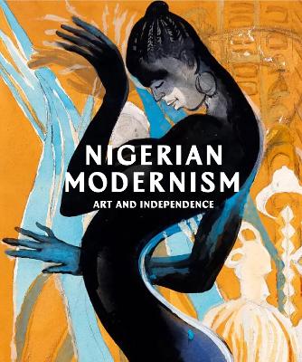 Nigerian Modernism: Art And Independence (Hardcover)