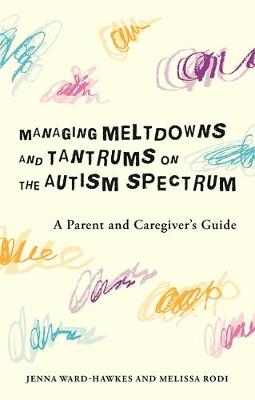 Managing Meltdowns and Tantrums on the Autism Spectrum: A Parent and Caregiver's Guide (Paperback)