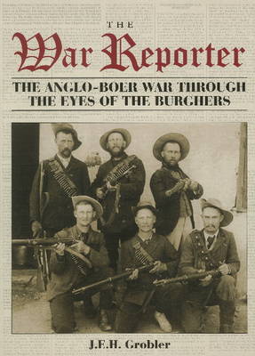 The War reporter: The Anglo-Boer War through the eyes of the burghers
