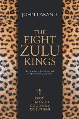 The Eight Zulu Kings: From Shaka To Goodwill Zwelethini (Paperback)