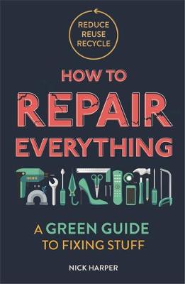 How to Repair Everything: A Green Guide to Fixing Stuff