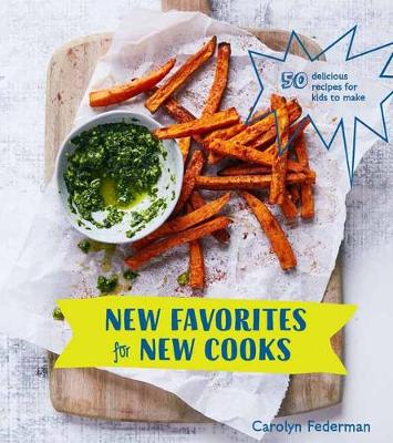New Favorites for New Cooks: 50 Delicious Recipes for Kids to Make