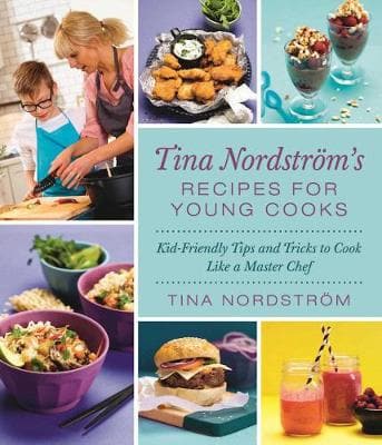 Tina Nordstroem's Recipes for Young Cooks: Kid-Friendly Tips and Tricks to Cook Like a Master Chef