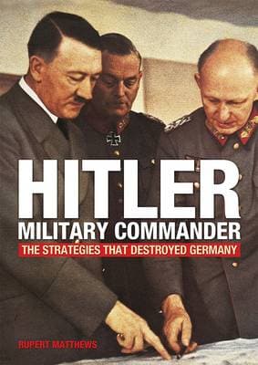 Hitler - Military Commander: The Strategies That Destroyed Germany