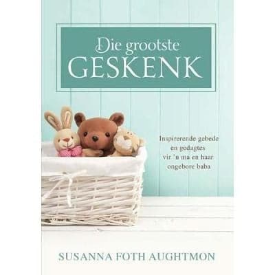 Die grootste geskenk: Inspirerende gebede en gedagtes vir 'n ma en haar ongebore baba