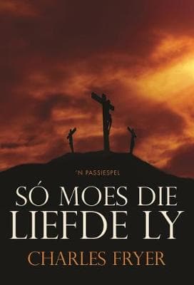 So moes die liefde ly: 'n Passiespel
