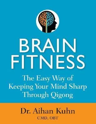 Brain Fitness: The Easy Way of Keeping Your Mind Sharp Through Qigong