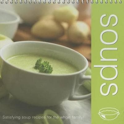 Soups: Satisfying Soup Recipes for the Whole Family