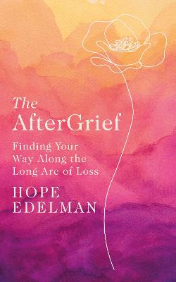 The AfterGrief: Finding Your Way on the Long Path of Loss
