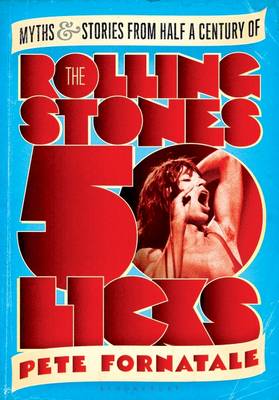 50 Licks: Myths and Stories from Half a Century of the Rolling Stones