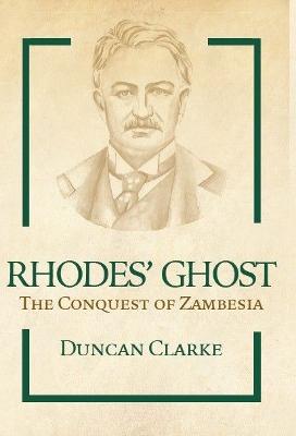 Rhodes' Ghost: The Conquest Of Zambesia (Paperback)
