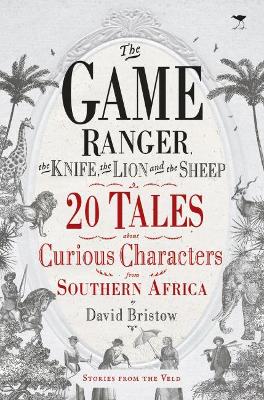 The Game Ranger, The Knife, The lion and The Sheep: 20 Tales About Curious Characters From Southern Africa (Trade Paperback)