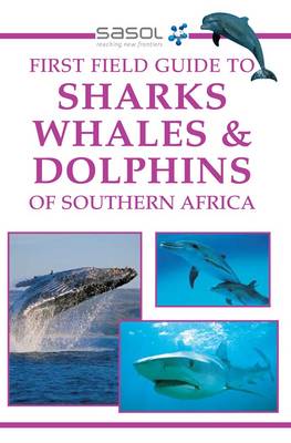 Sasol First Field Guide to Sharks, Whales and Dolphins of Southern Africa (Paperback)