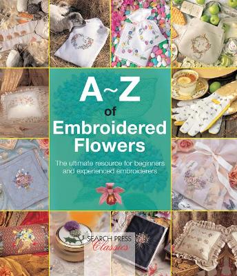 A-Z of Embroidered Flowers: The Ultimate Resource for Beginners and Experienced Embroiderers