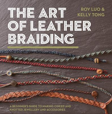 The Art of Leather Braiding: A Beginner's Guide to Making Coiled and Knotted Jewellery and Accessories