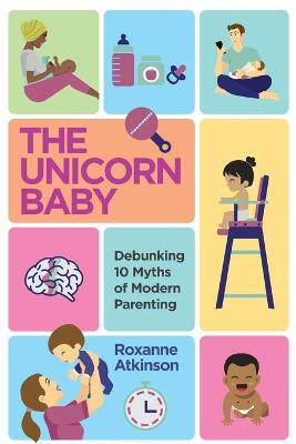 The Unicorn Baby: Debunking 10 Myths Of Modern Parenting (Paperback)