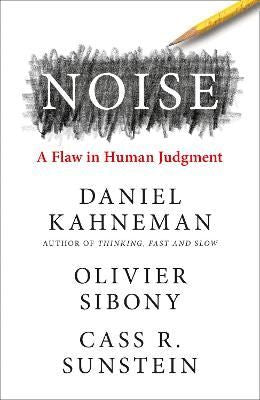 Noise: A Flaw In Human Judgement