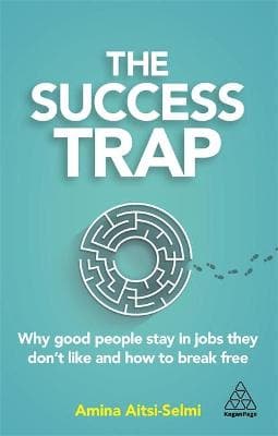 The Success Trap: Why Good People Stay in Jobs They Don't Like and How to Break Free