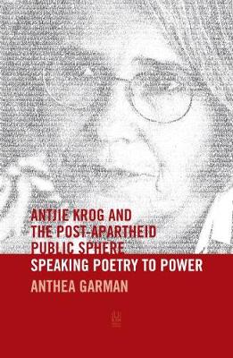 Antjie Krog and the Post-Apartheid public sphere: Speaking poetry to power