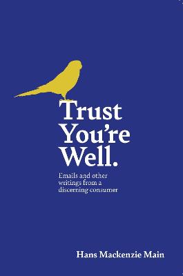 Trust You're Well: Emails And Other Writings From A Discerning Consumer (Paperback)