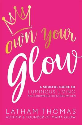 Own Your Glow: A Soulful Guide to Luminous Living and Crowning the Queen Within