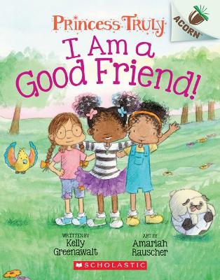 I Am a Good Friend!: An Acorn Book (Princess Truly #4), 4