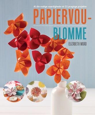 Papiervoublomme: Al die nodige vaardighede vir 21 pragtige projekte