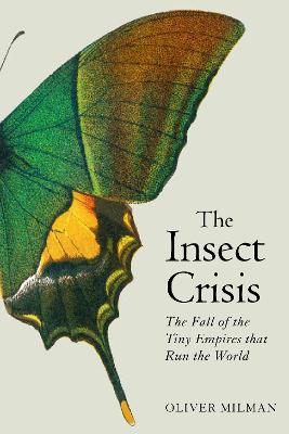The Insect Crisis: The Fall of the Tiny Empires that Run the World (Paperback)